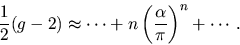 \begin{displaymath}
{1 \over 2} (g-2) \approx
\cdots + n \left({\alpha \over \pi}\right)^n + \cdots
\,.
\end{displaymath}